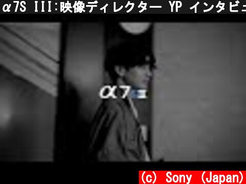 α7S III:映像ディレクター YP インタビュー動画【ソニー公式】  (c) Sony (Japan)